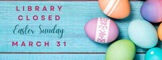 Library Closed for Easter Sunday, March 31